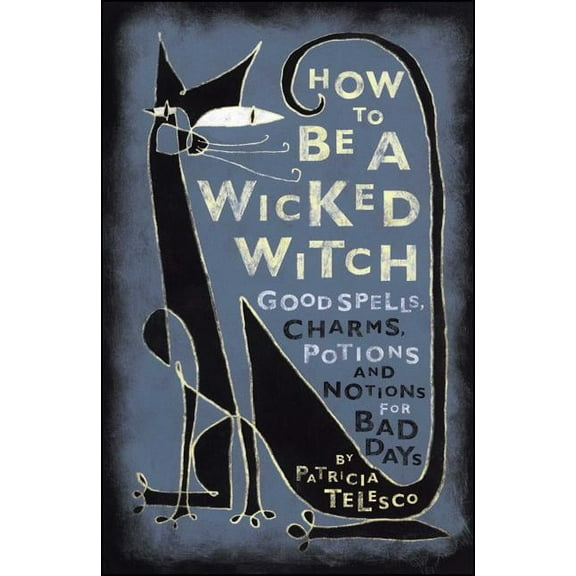How to Be a Wicked Witch: Good Spells, Charms, Potions and Notions for Bad Days, (Paperback)