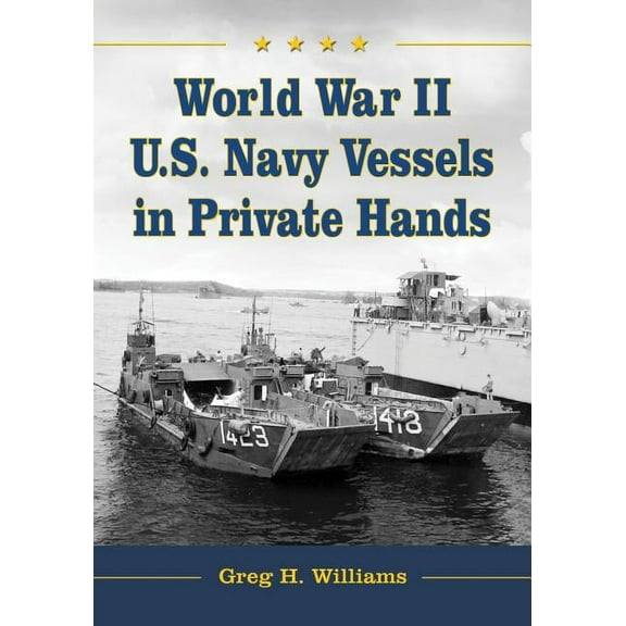 World War II U.S. Navy Vessels in Private Hands: The Boats and Ships Sold and Registered for Commercial and Recreational, (Paperback)