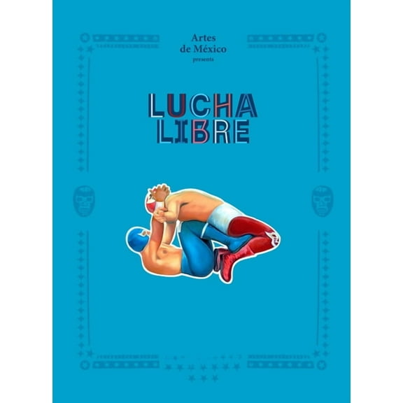 Lucha Libre: The History of Mexican Wrestling, (Hardcover)