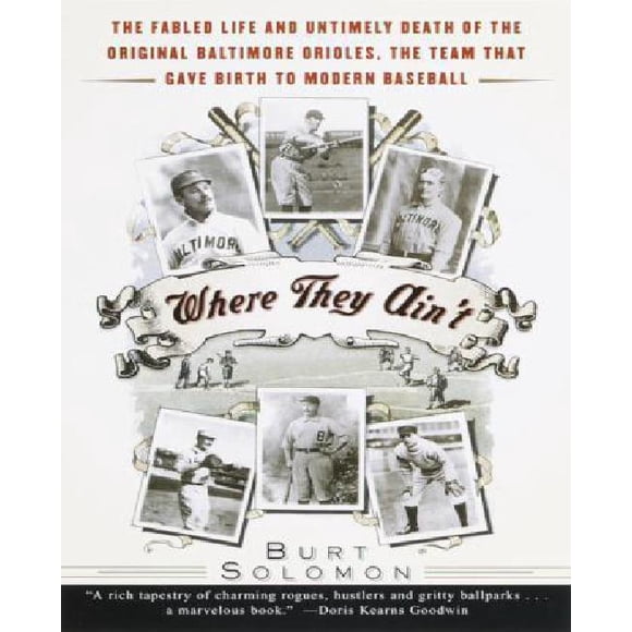 Where They Ain't: The Fabled Life and Untimely Death of the Original Baltimore Orioles, the Team That Gave Birth to Modern Baseball