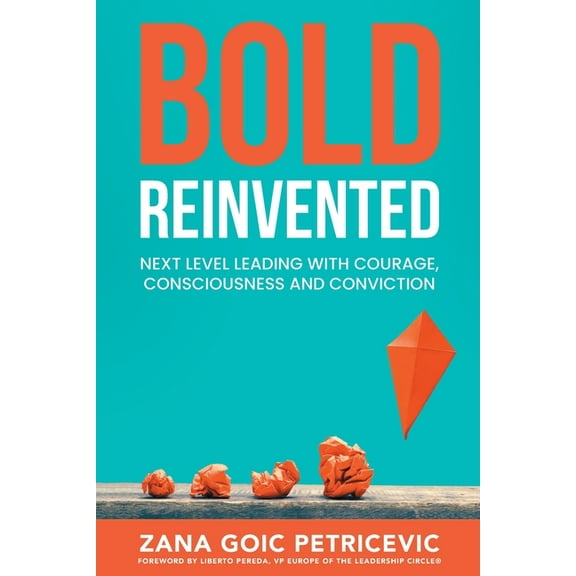 Bold Reinvented: Next level leading with Courage, Consciousness and Conviction