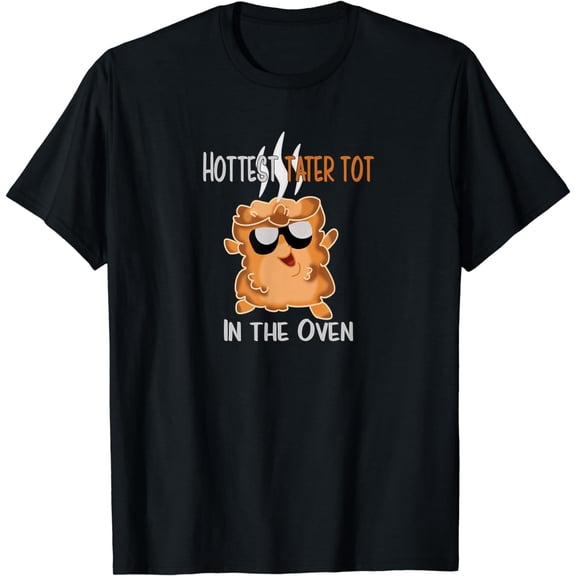 Tater Tot T-Shirt - Hottest Tater Tot In The Oven