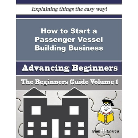 Passengers Guide - How to Start a Passenger Vessel Building Business (Beginners Guide) - eBook