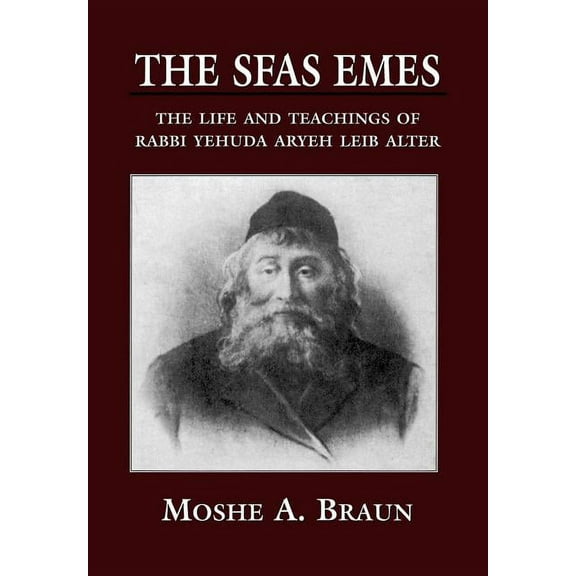 The Sfas Emes: The Life and Teachings of Rabbi Yehudah Aryeh Leib Alter, (Hardcover)