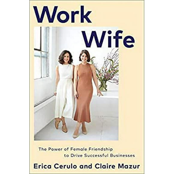 Pre-Owned Work Wife : The Power of Female Friendship to Drive Successful Businesses 9781524796778