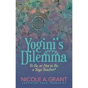 Yogini's Dilemma: To Be or Not to Be a Yoga Teacher (Paperback)
