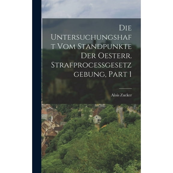 Die Untersuchungshaft Vom Standpunkte Der Oesterr. Strafprocessgesetzgebung, Part 1 (Hardcover)