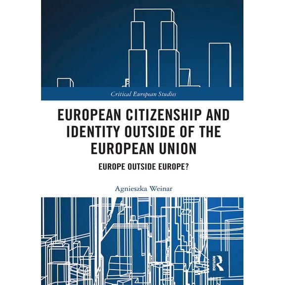Critical European Studies European Citizenship and Identity Outside of the European Union: Europe Outside Europe?, (Paperback)