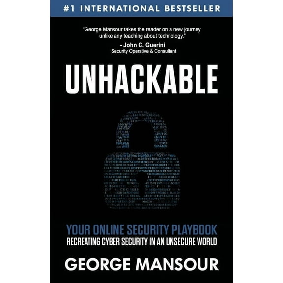 Unhackable: Your Online Security Playbook: Recreating Cyber Security in an Unsecure World (Paperback) by George Mansour