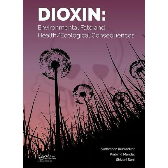 Dioxin: Environmental Fate and Health/Ecological Consequences, (Hardcover)