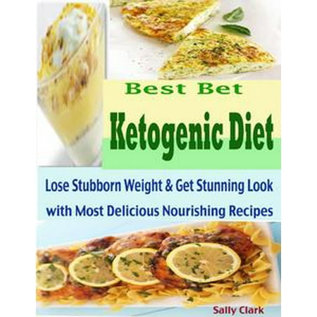 Best Bet Ketogenic Diet : Lose Stubborn Weight & Get Stunning Look with Most Delicious Nourishing Recipes - (Best And Most Effective Diet)