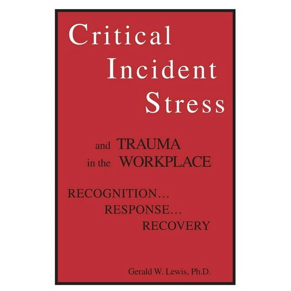 Critical Incident Stress And Trauma In The Workplace: Recognition... Response... Recovery, (Paperback)