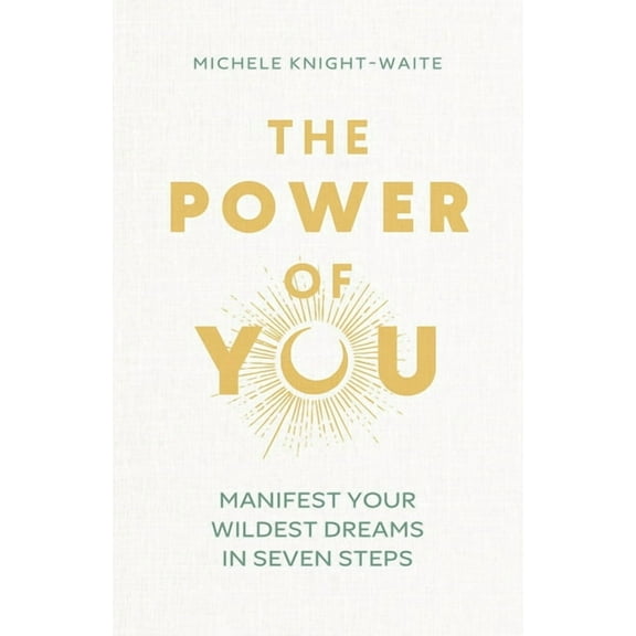The Power of You: Manifest Your Wildest Dreams in Seven Steps, (Hardcover)