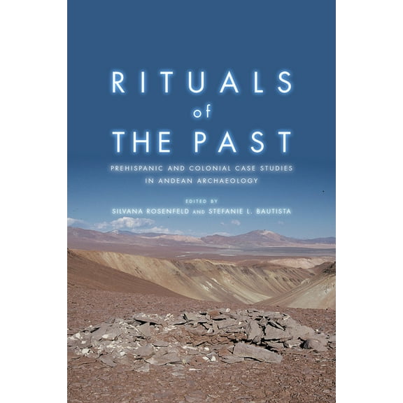 Rituals of the Past : Prehispanic and Colonial Case Studies in Andean Archaeology (Hardcover)