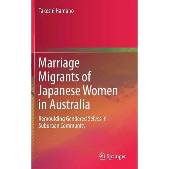 Marriage Migrants of Japanese Women in Australia: Remoulding Gendered Selves in Suburban Community, (Hardcover)