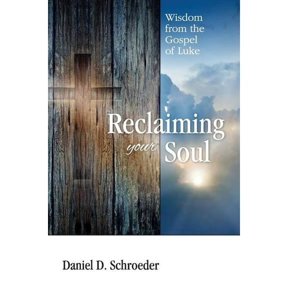 Reclaiming Your Soul: Wisdom from the Gospel of Luke, (Paperback)