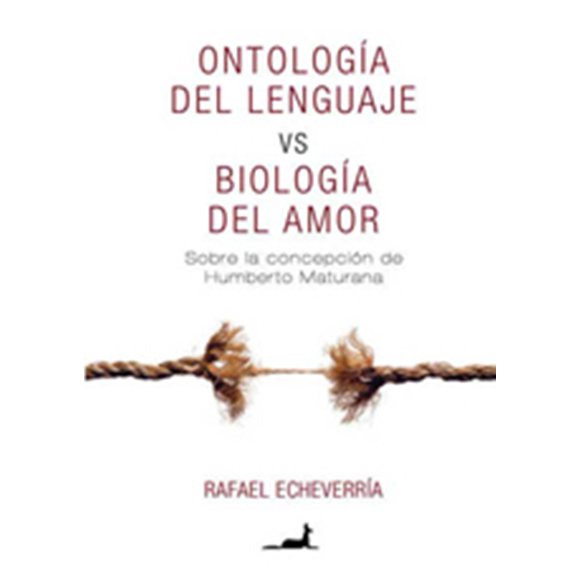 ONTOLOGIA DEL LENGUAJE VS. BIOLOGIA DEL AMOR EDICIONES GRANICA RAFAEL ECHEVERRIA