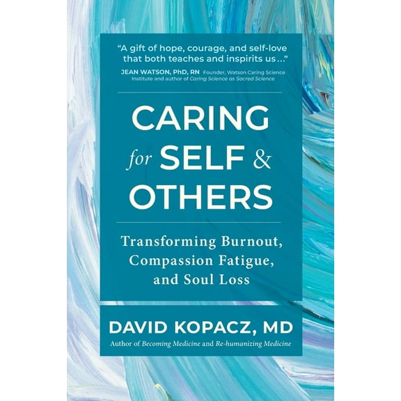 Caring for Self & Others: Transforming Burnout, Compassion Fatigue, and Soul Loss, (Paperback)