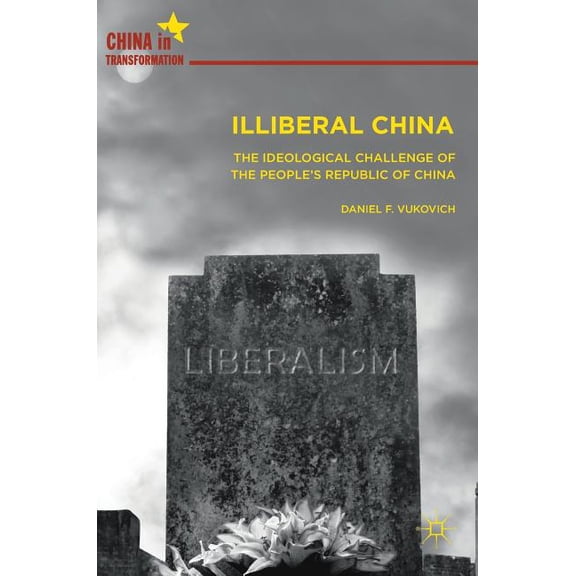 China in Transformation Illiberal China: The Ideological Challenge of the People's Republic of China, (Hardcover)