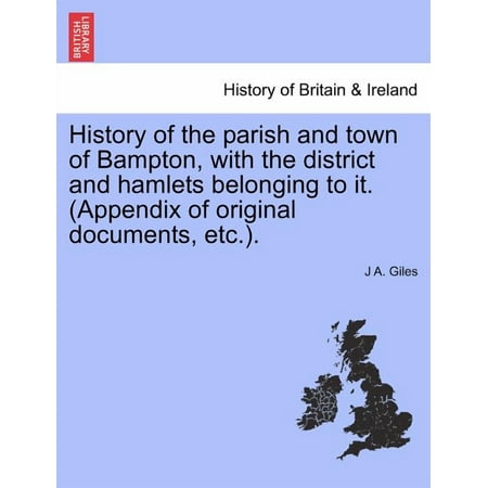 History of the Parish and Town of Bampton with the District and Hamlets Belonging to It. (Appendix of Original Documents Etc.). Paperback