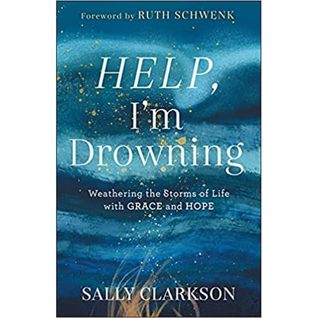 Help, I'm Drowning: Weathering the HARDCOVER –2021 by Sally Clarkson