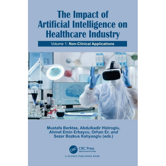 The Impact of Artificial Intelligence on Healthcare Industry: Volume 1: Non-Clinical Applications, (Hardcover)