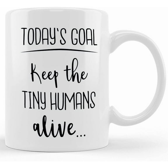 Goals Today Keep The Tiny Humans Alive 11oz White Coffee Mug New Mom Gift Sarcastic Mug Mommy Gift For Her Mothers Day Birthday, Mother's Day Gifts For Mom From Son, Kids, Gift For Mom, Funny Mom Mug
