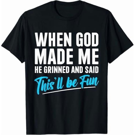 When God Made Me He Grinned and Said This'll Be Fun Religious Christian T-Shirt Funny Sarcastic Saying Tee Shirt