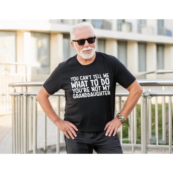 Funny Grandpa Shirt You Can't Tell Me What To Do You're Not My Granddaughter Men's Cotton T-Shirt Father's Day Gift S-5XL