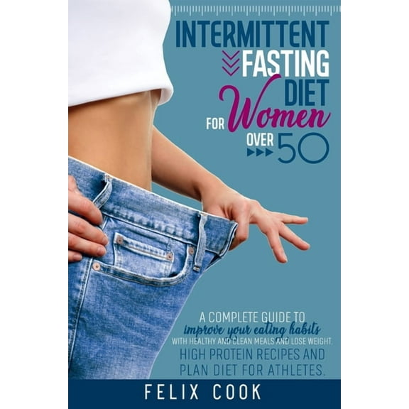 Intermittent Fasting diet for women over 50: A Complete Guide to Improve Your Eating Habits with Healthy and Clean Meals, (Paperback)