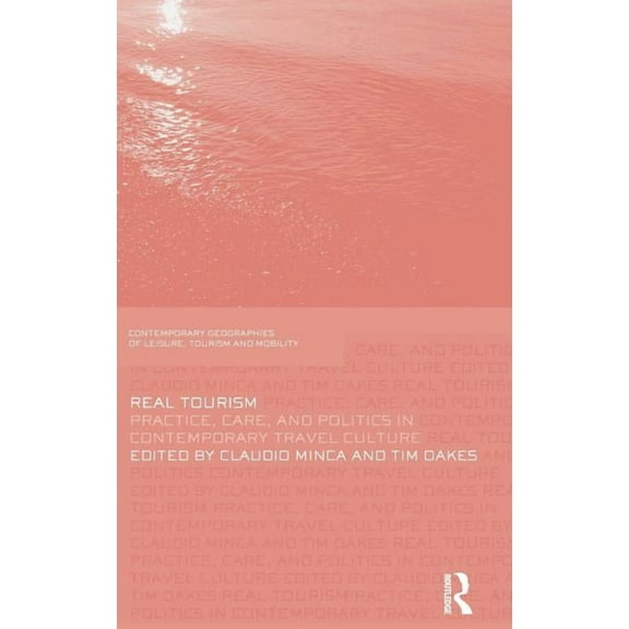 Contemporary Geographies of Leisure, Tou Real Tourism: Practice, Care, and Politics in Contemporary Travel Culture, (Hardcover)