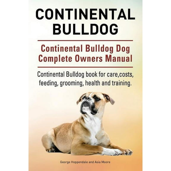 Continental Bulldog. Continental Bulldog Dog Complete Owners Manual. Continental Bulldog book for care, costs, feeding, grooming, health and training. (Paperback)
