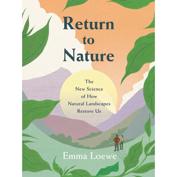 Return to Nature: The New Science of How Natural Landscapes Restore Us, (Hardcover)