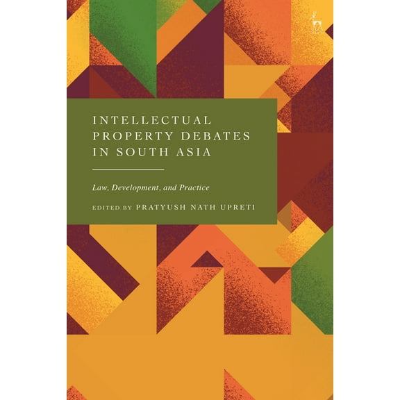 Intellectual Property Debates in South Asia: Law, Development, and Practice, (Hardcover)