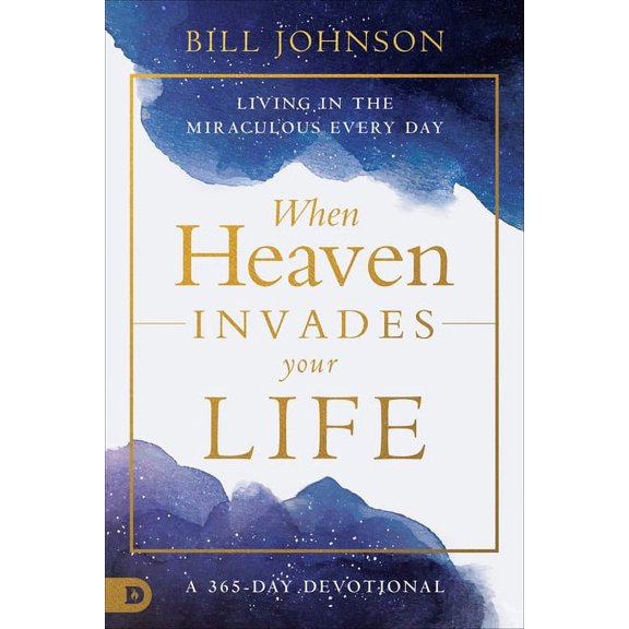 When Heaven Invades Your Life: Living in the Miraculous Every Day (Paperback)
