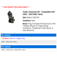 thumbnail image 2 of Trailer Connector Kit - Compatible with 2000 - 2020 GMC Yukon 2001 2002 2003 2004 2005 2006 2007 2008 2009 2010 2011 2012 2013 2014 2015 2016 2017 2018 2019, 2 of 4