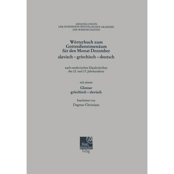 Abhandlungen Der Rheinisch-WestfÃ¤lischen WÃ¶rterbuch Zum GottesdienstmenÃ¤um FÃ¼r Den Monat Dezember Slavisch - Griechisch - Deutsch: Nach Ostslavischen Handschrift, Book 8, (Paperback)