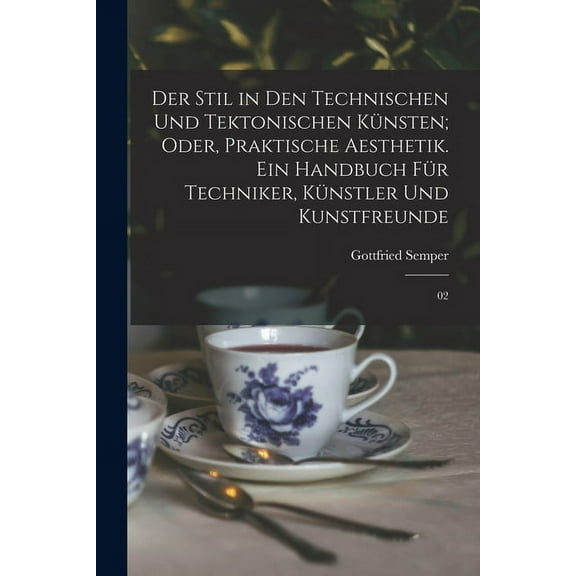 Der Stil in den technischen und tektonischen Künsten; oder, Praktische Aesthetik. Ein Handbuch für Techniker, Künstler und Kunstfreunde (Paperback)