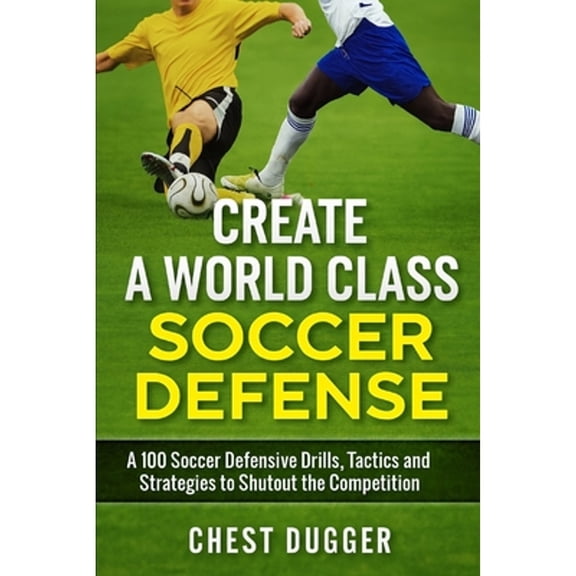 Pre-Owned Create a World Class Soccer Defense: A 100 Soccer Drills, Tactics and Techniques to Shutout the Competition (Paperback) 1688902619 9781688902619