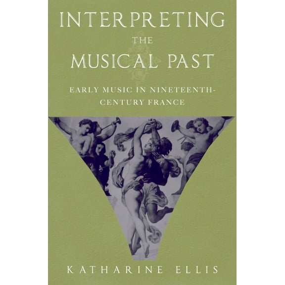 Interpreting the Musical Past: Early Music in Nineteenth-Century France, (Hardcover)