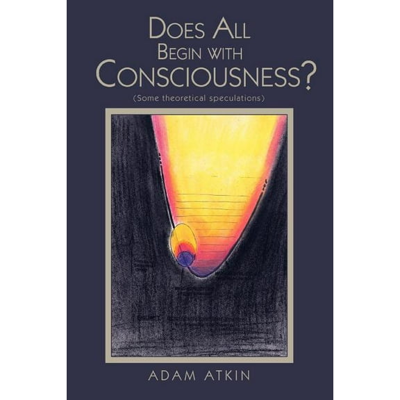 Does All Begin with Consciousness?: (Some Theoretical Speculations) (Paperback)