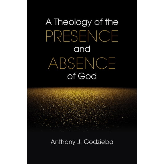 A Theology of the Presence and Absence of God (Paperback)