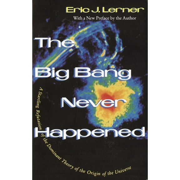 Pre-Owned The Big Bang Never Happened: A Startling Refutation of the Dominant Theory of the Origin of the Universe (Paperback) 067974049X 9780679740490