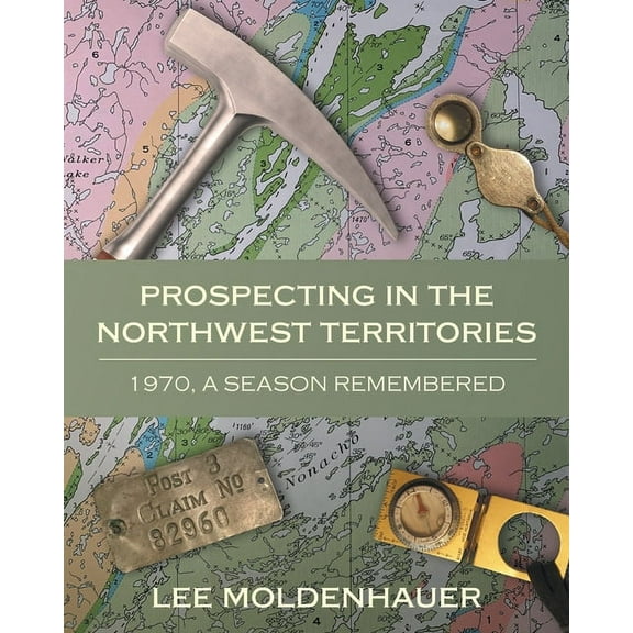 Prospecting in the Northwest Territories: 1970, A Season Remembered, (Paperback)