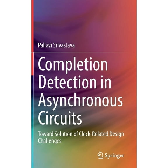 Completion Detection in Asynchronous Circuits: Toward Solution of Clock-Related Design Challenges, (Hardcover)