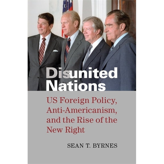 Disunited Nations: Us Foreign Policy, Anti-Americanism, and the Rise of the New Right, (Hardcover)