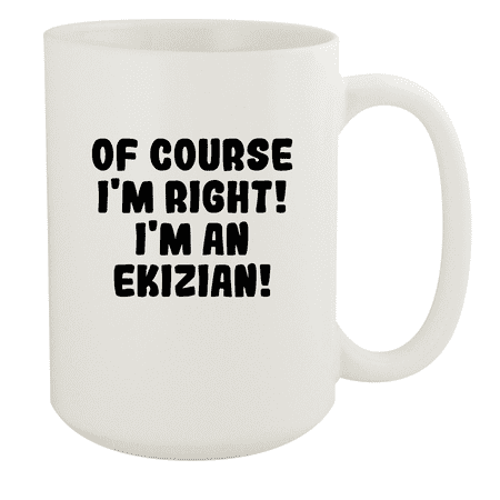 

Of Course I m Right! I m An Ekizian! - Ceramic 15oz White Mug White