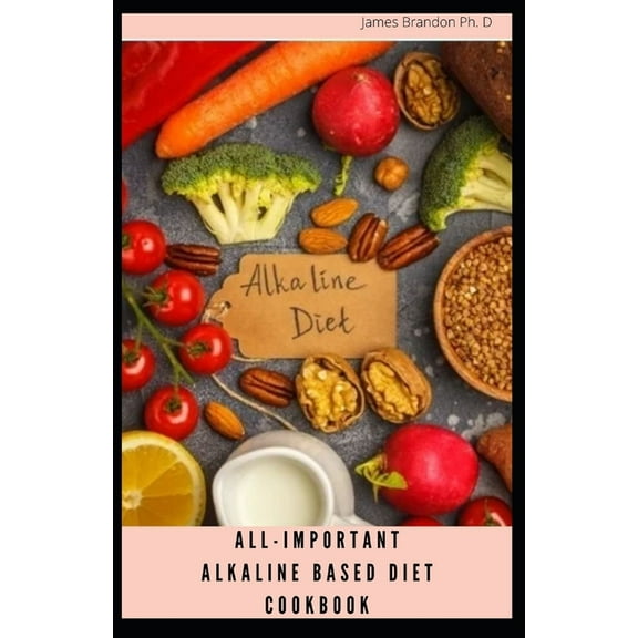 All-Important Alkaline Based Diet Cookbook : Alkaline Diet for the Carnivore Diet, the DASH Diet, Intermittent Fasting, Lose Weight and Fight Chronic Disease (Paperback)