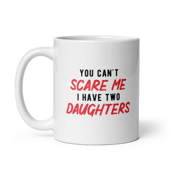 You Cant Scare Me I Have Two Daughters Mug Funny Parenting Cup
