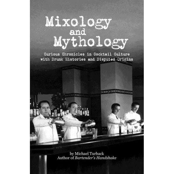 Mixology and Mythology: Curious Chronicles in Cocktail Culture, with Drunk Histories and Disputed Origins, (Paperback)